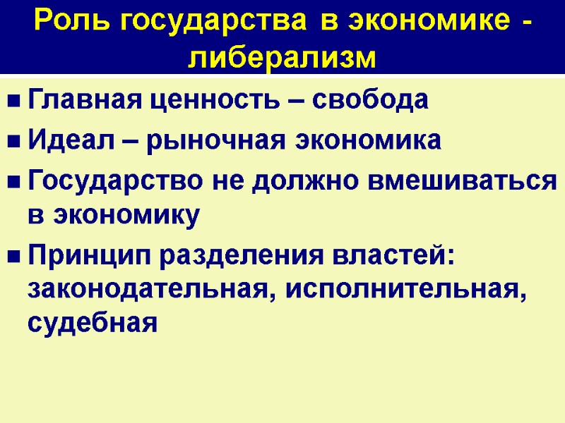 Роль государства в экономике - либерализм Главная ценность – свобода Идеал – рыночная экономика